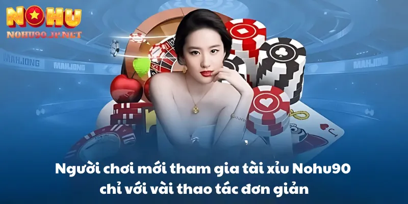 Người chơi mới tham gia tài xỉu Nohu90 chỉ với vài thao tác đơn giản