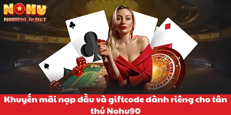 Khuyến mãi nạp đầu và giftcode dành riêng cho tân thủ Nohu90